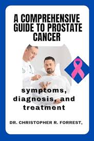 Understanding Prostate Cancer: A Comprehensive Guide to Diagnosis, Treatment, and Prevention